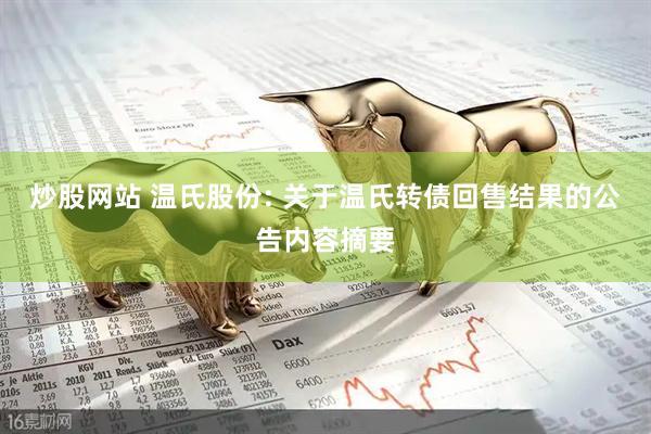 炒股网站 温氏股份: 关于温氏转债回售结果的公告内容摘要